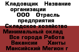 Кладовщик › Название организации ­ O’stin, ООО › Отрасль предприятия ­ Складское хозяйство › Минимальный оклад ­ 1 - Все города Работа » Вакансии   . Ханты-Мансийский,Мегион г.